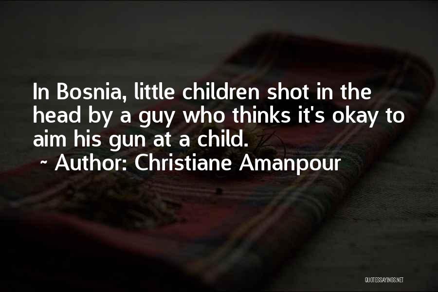 Bosnia Quotes By Christiane Amanpour