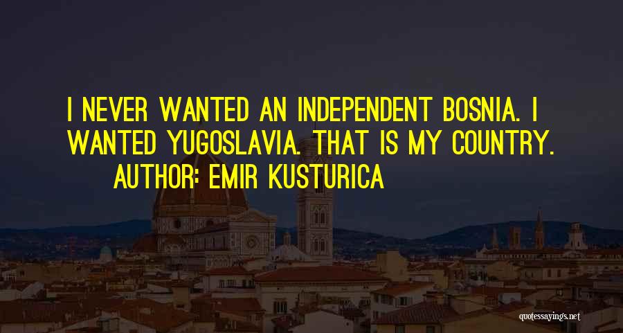 Bosnia Quotes By Emir Kusturica