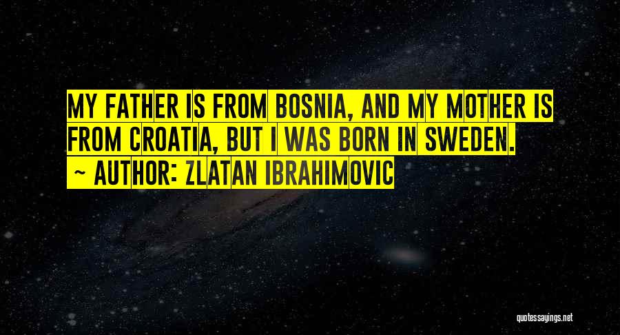 Bosnia Quotes By Zlatan Ibrahimovic