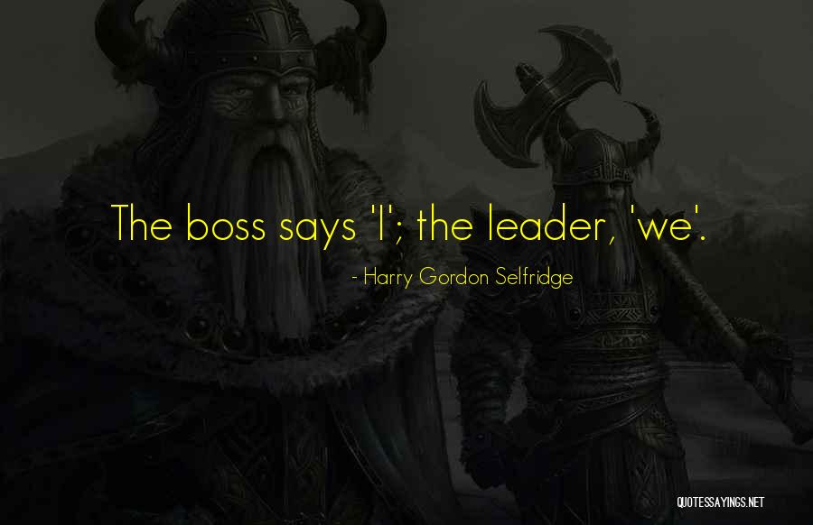 Boss And Leader Quotes By Harry Gordon Selfridge Boss And Leader Quotes By Harry Gordon Selfridge