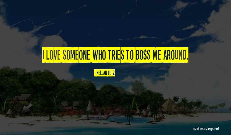 Boss Around Quotes By Kellan Lutz Boss Around Quotes By Kellan Lutz