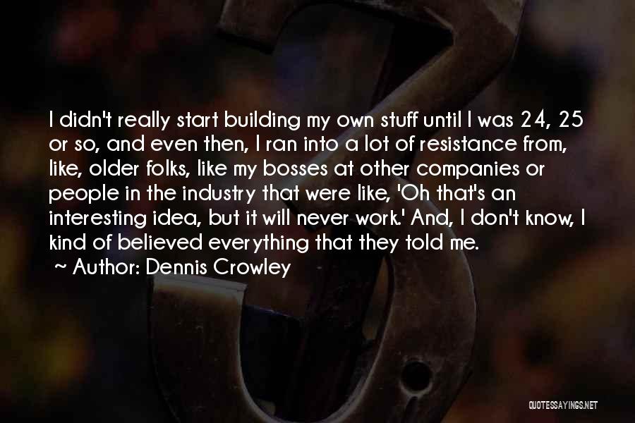 Bosses Quotes By Dennis Crowley