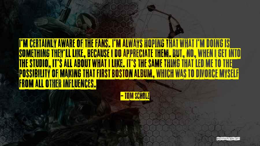 Boston Fans Quotes By Tom Scholz Boston Fans Quotes By Tom Scholz