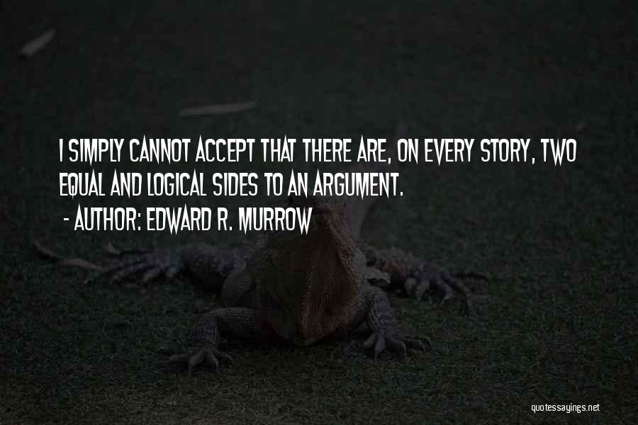 Both Sides Of An Argument Quotes By Edward R. Murrow