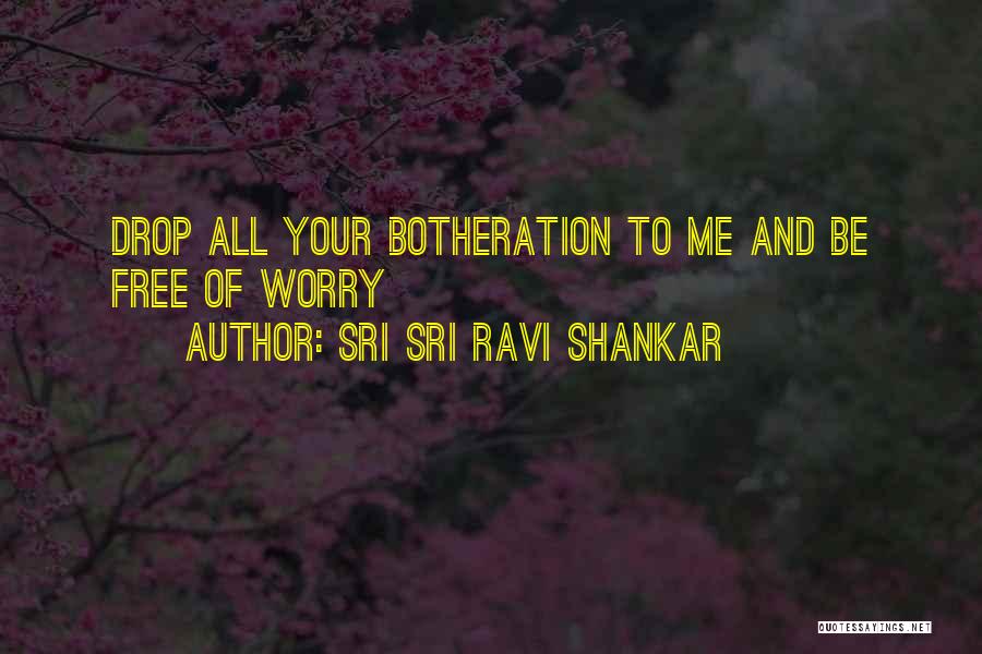 Botheration Quotes By Sri Sri Ravi Shankar