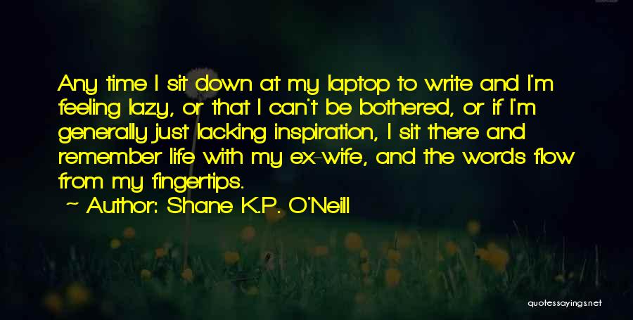 Bothered Wife Quotes By Shane K.P. O'Neill