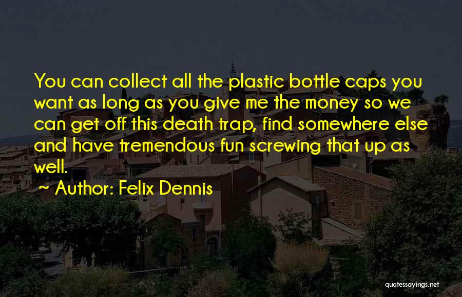 Bottle Caps Quotes By Felix Dennis