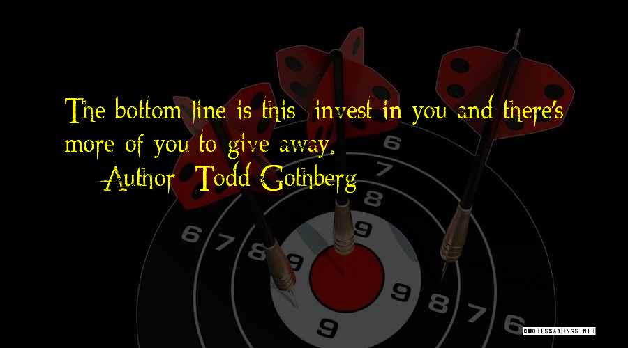 Bottom Line Quotes By Todd Gothberg