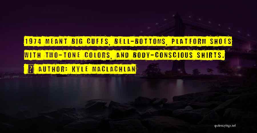 Bottoms Quotes By Kyle MacLachlan
