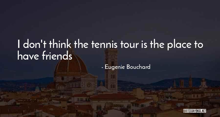 Bouchard Eugenie Quotes By Eugenie Bouchard Bouchard Eugenie Quotes By Eugenie Bouchard