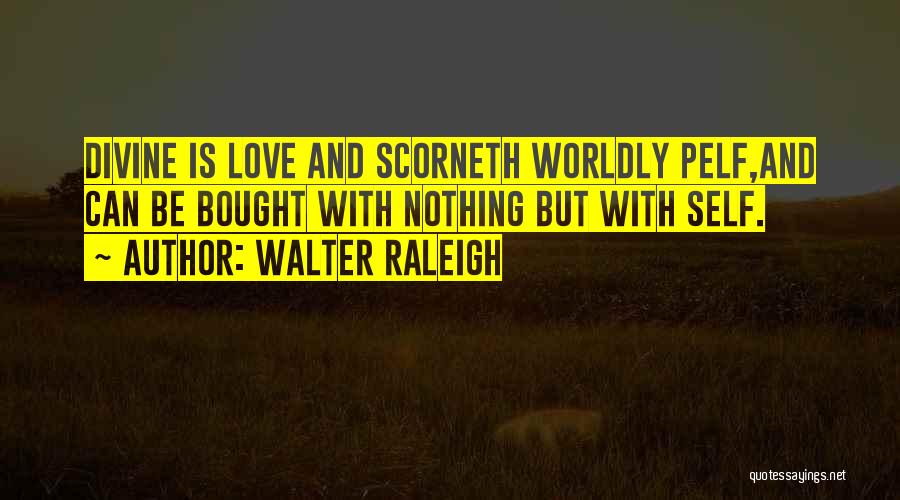 Bought Love Quotes By Walter Raleigh