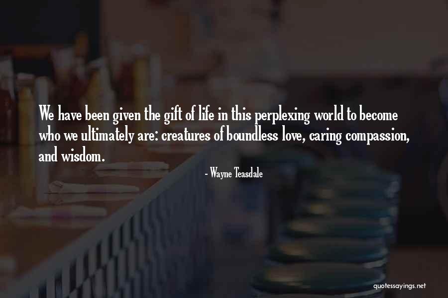 Boundless Love Quotes By Wayne Teasdale Boundless Love Quotes By Wayne Teasdale