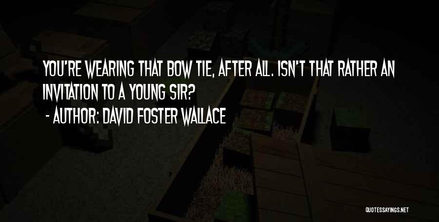 Bow Tie Quotes By David Foster Wallace