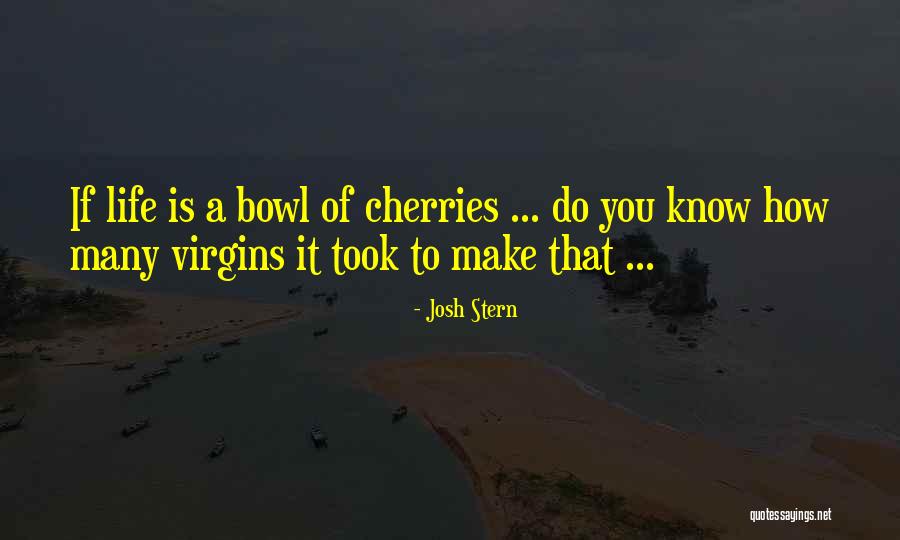 Bowl Of Cherries Quotes By Josh Stern