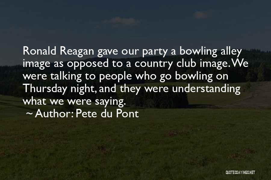 Bowling Alley Quotes By Pete Du Pont