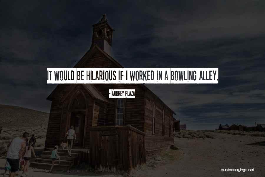 Bowling Alleys Quotes By Aubrey Plaza Bowling Alleys Quotes By Aubrey Plaza