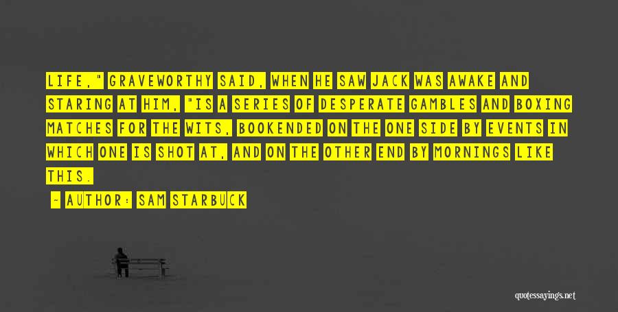Boxing Matches Quotes By Sam Starbuck