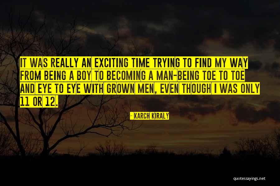 Boy Becoming Man Quotes By Karch Kiraly Boy Becoming Man Quotes By Karch Kiraly