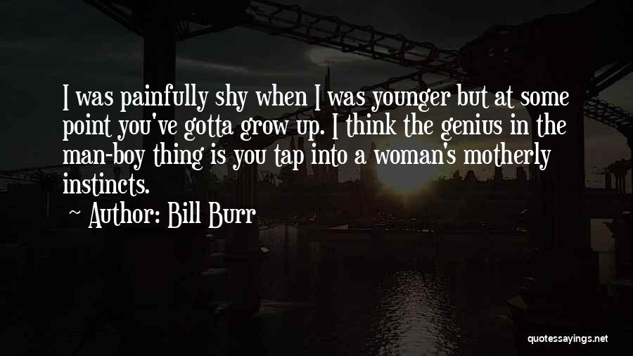 Boy Growing Into A Man Quotes By Bill Burr