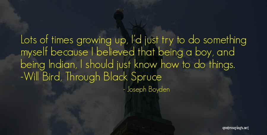Boy Growing Up Quotes By Joseph Boyden Boy Growing Up Quotes By Joseph Boyden