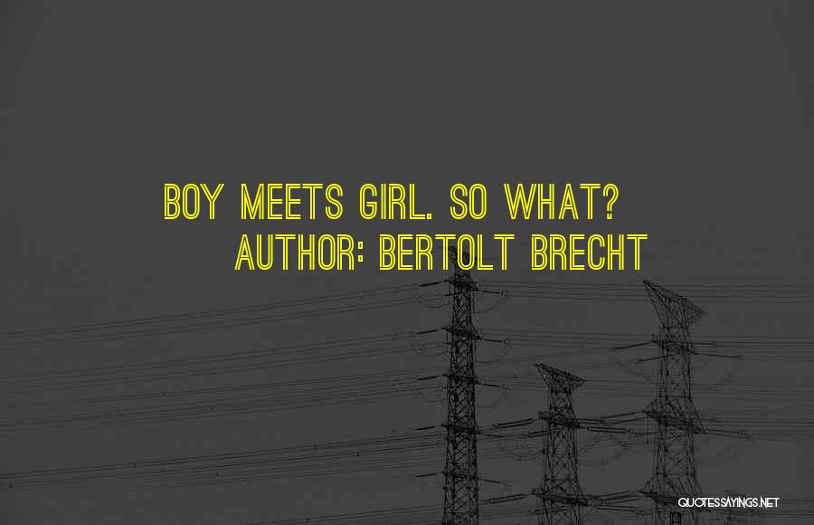 Boy Meets Girl Quotes By Bertolt Brecht