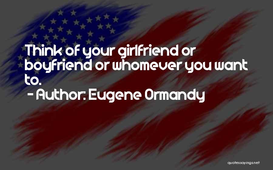 Boyfriend Vs Girlfriend Funny Quotes By Eugene Ormandy