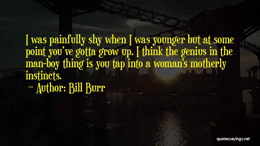 Boys Growing Into Men Quotes By Bill Burr