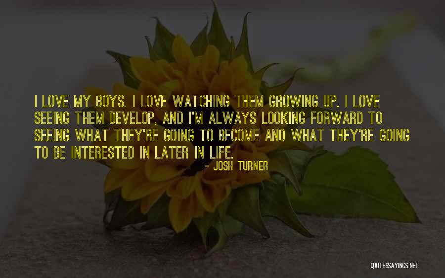 Boys Growing Up Quotes By Josh Turner Boys Growing Up Quotes By Josh Turner
