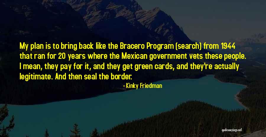 Bracero Program Quotes By Kinky Friedman Bracero Program Quotes By Kinky Friedman