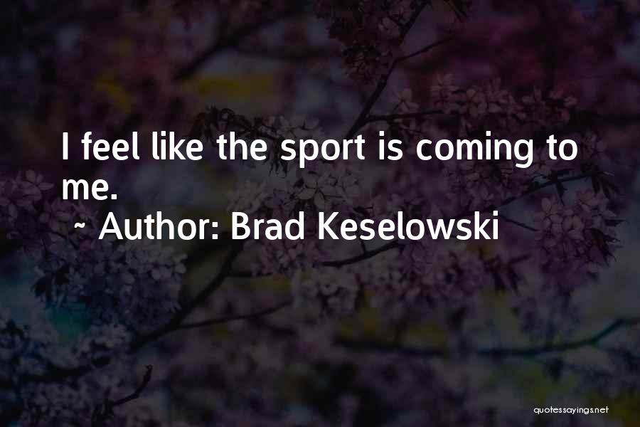 Brad Keselowski Best Quotes By Brad Keselowski