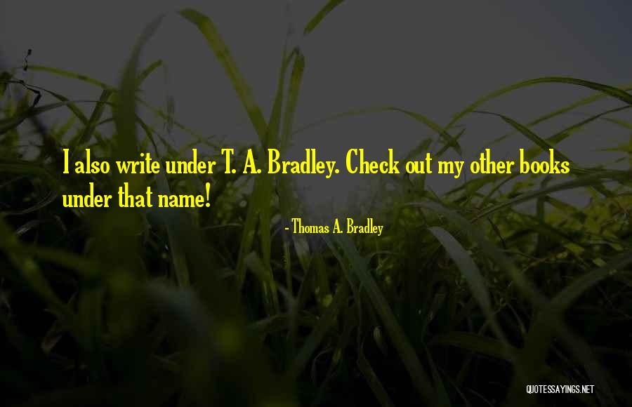 Bradley Quotes By Thomas A. Bradley Bradley Quotes By Thomas A. Bradley