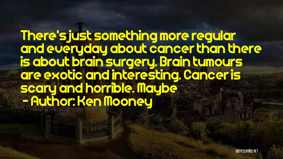 Brain Cancer Quotes By Ken Mooney