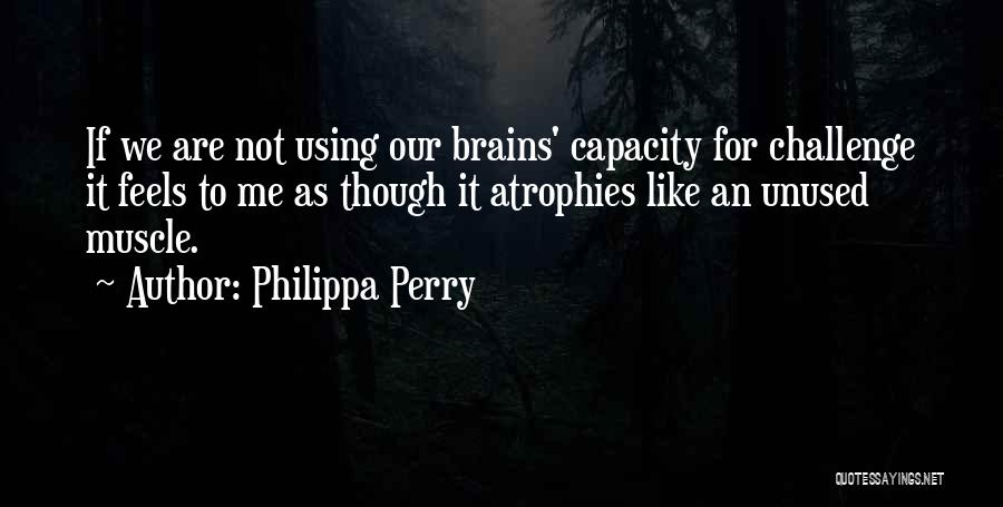 Brain Capacity Quotes By Philippa Perry