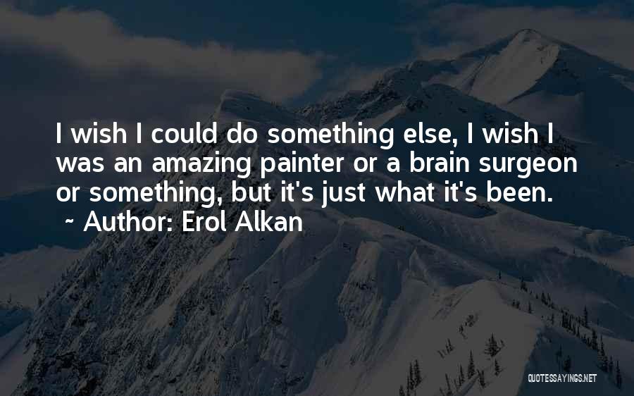 Brain Surgeon Quotes By Erol Alkan