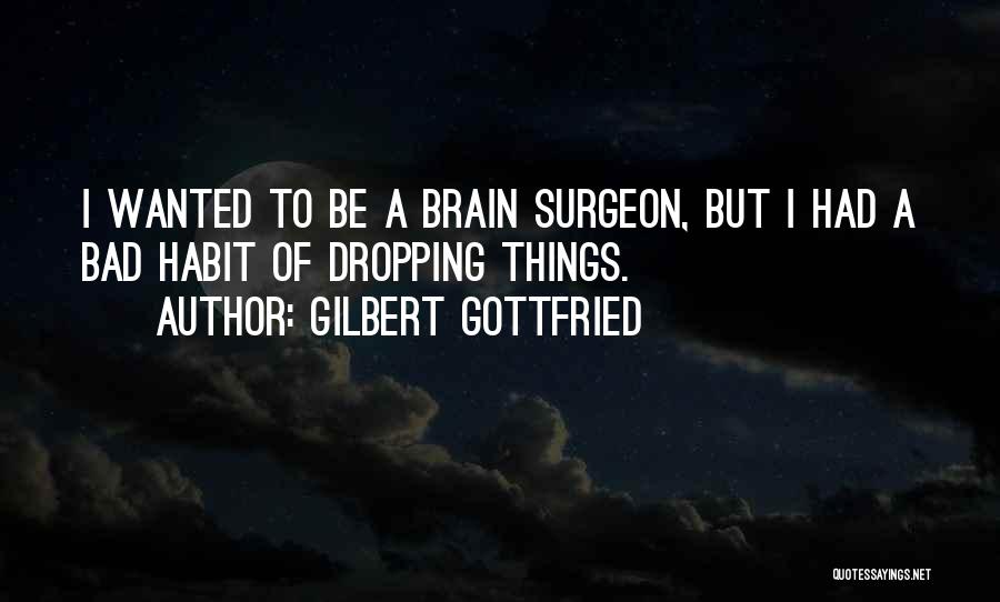 Brain Surgeon Quotes By Gilbert Gottfried