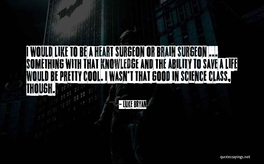 Brain Surgeon Quotes By Luke Bryan Brain Surgeon Quotes By Luke Bryan