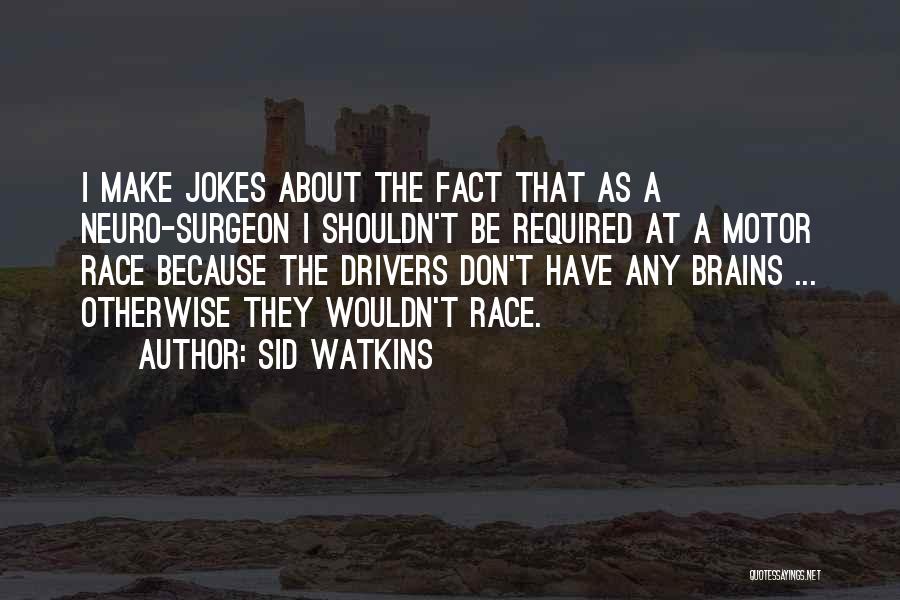 Brain Surgeon Quotes By Sid Watkins