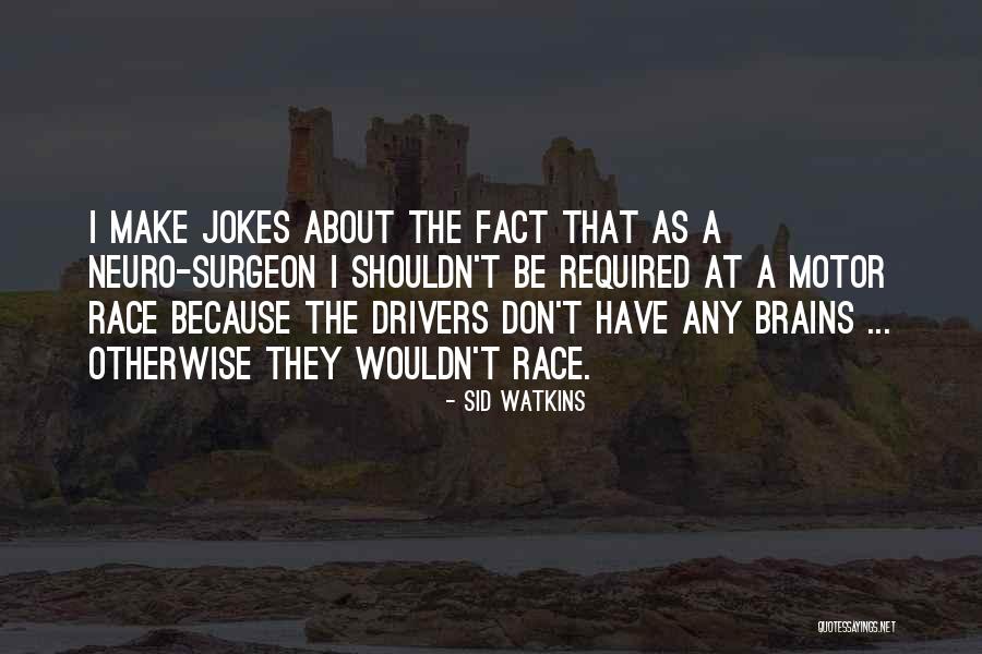 Brain Surgeon Quotes By Sid Watkins Brain Surgeon Quotes By Sid Watkins