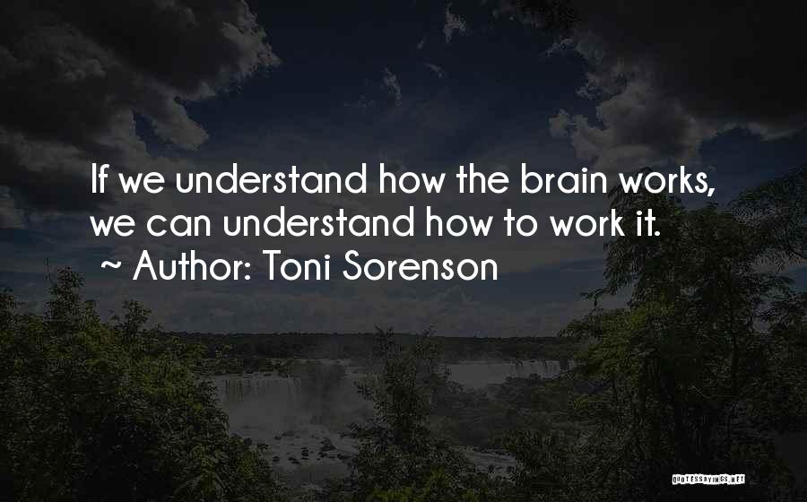 Brain Works Quotes By Toni Sorenson