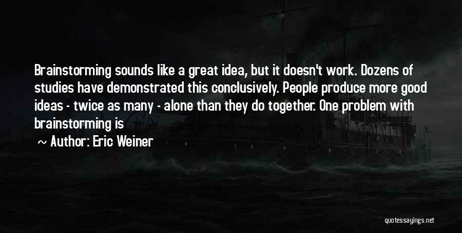 Brainstorming Quotes By Eric Weiner