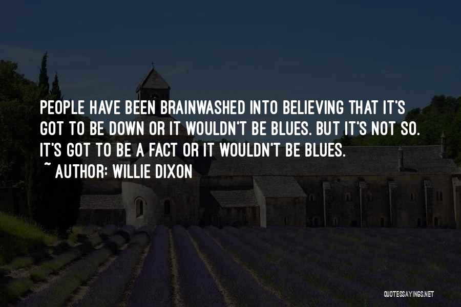 Brainwashed Quotes By Willie Dixon