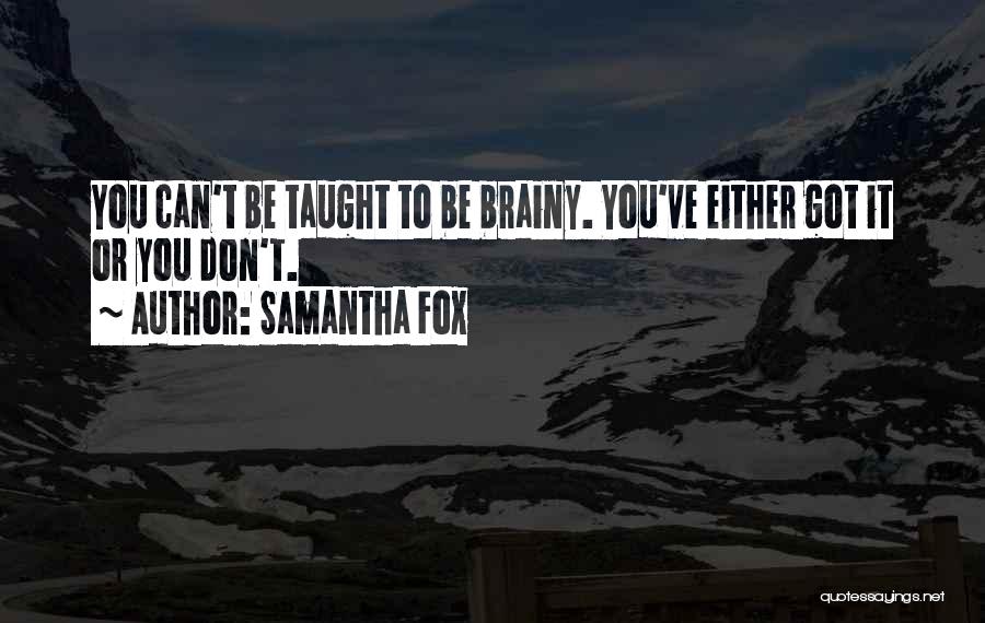 Brainy Quotes By Samantha Fox