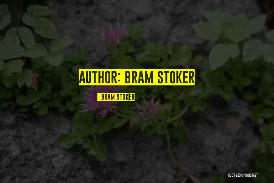 Bram Quotes By Bram Stoker Bram Quotes By Bram Stoker