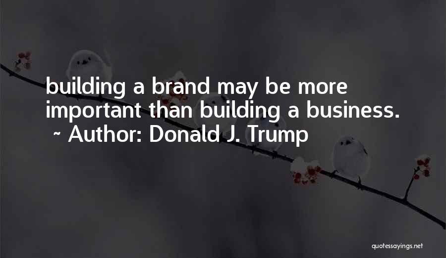 Brand Building Quotes By Donald J. Trump