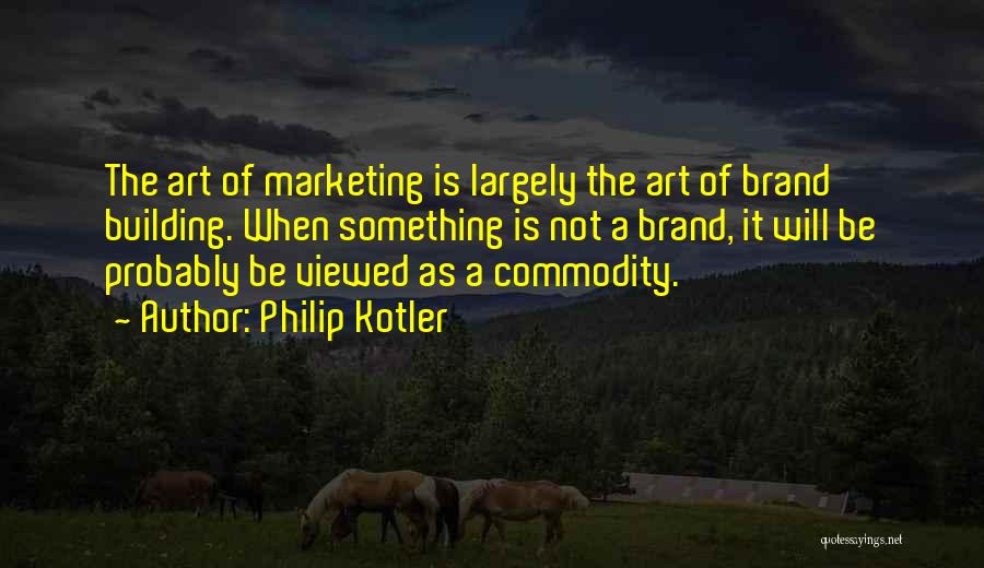 Brand Building Quotes By Philip Kotler