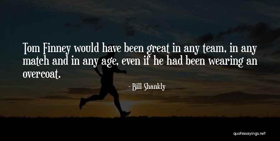Branum Law Quotes By Bill Shankly Branum Law Quotes By Bill Shankly