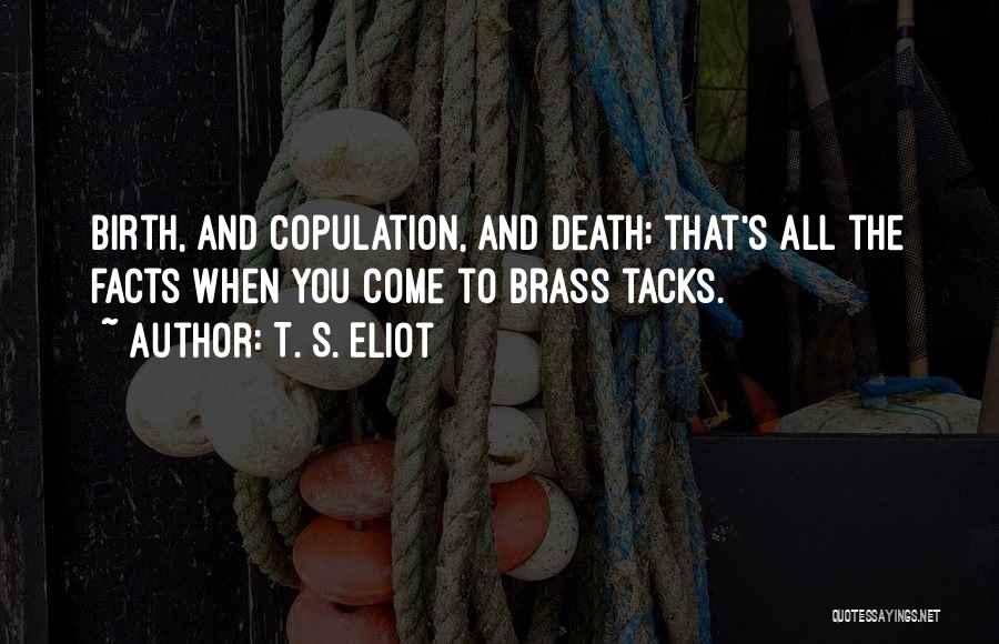 Brass Tacks Quotes By T. S. Eliot