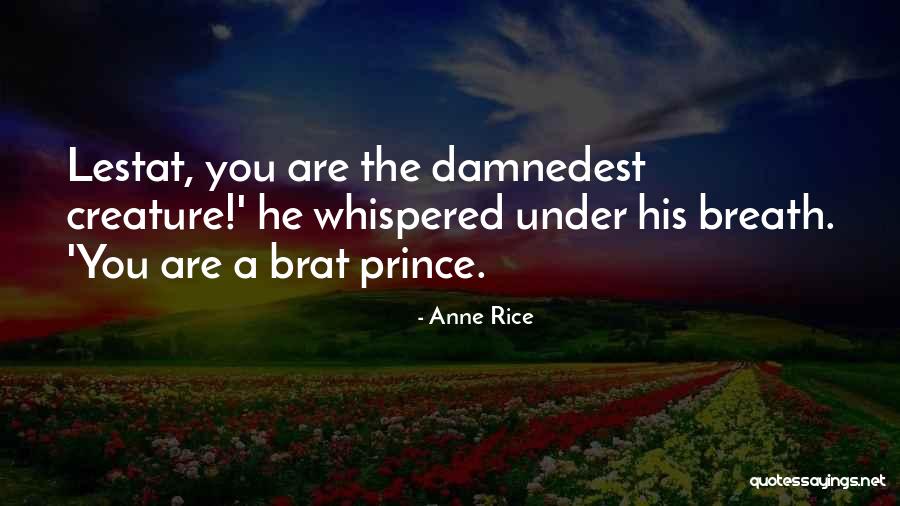 Brat Prince Quotes By Anne Rice Brat Prince Quotes By Anne Rice