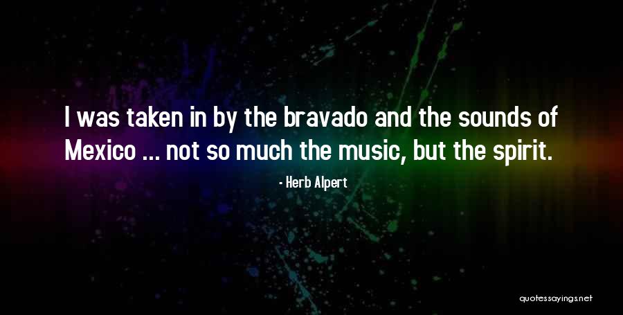 Bravado Quotes By Herb Alpert Bravado Quotes By Herb Alpert