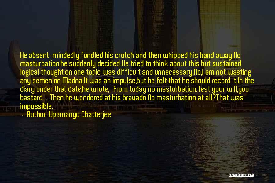 Bravado Quotes By Upamanyu Chatterjee
